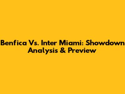 Benfica Vs. Inter Miami: Showdown Analysis & Preview