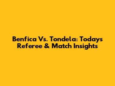 Benfica Vs. Tondela: Today's Referee & Match Insights