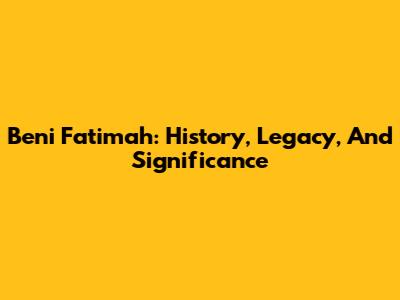 Beni Fatimah: History, Legacy, And Significance
