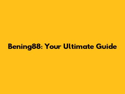 Bening88: Your Ultimate Guide