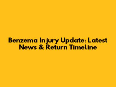 Benzema Injury Update: Latest News & Return Timeline