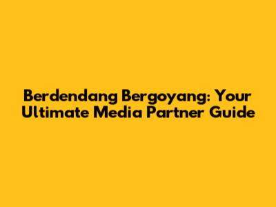 Berdendang Bergoyang: Your Ultimate Media Partner Guide