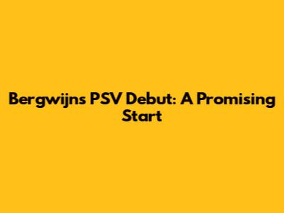 Bergwijn's PSV Debut: A Promising Start