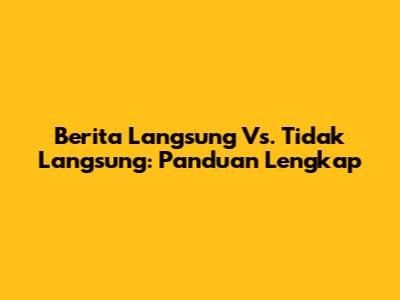 Berita Langsung Vs. Tidak Langsung: Panduan Lengkap