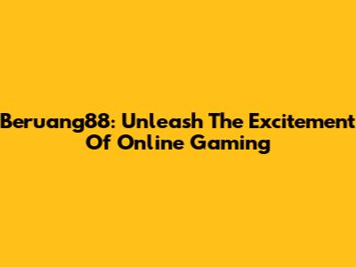 Beruang88: Unleash The Excitement Of Online Gaming