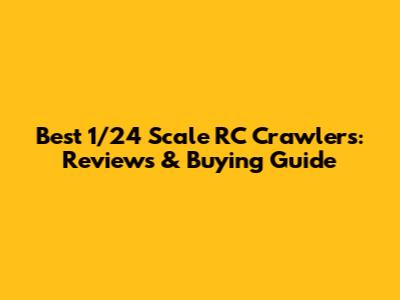 Best 1/24 Scale RC Crawlers: Reviews & Buying Guide