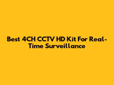 Best 4CH CCTV HD Kit For Real-Time Surveillance