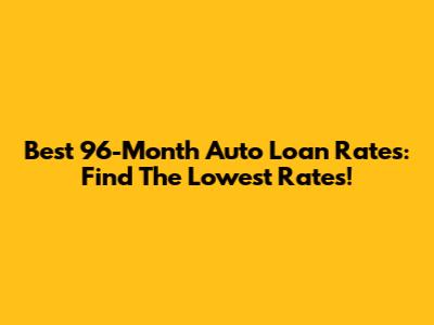 Best 96-Month Auto Loan Rates: Find The Lowest Rates!
