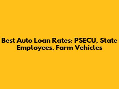 Best Auto Loan Rates: PSECU, State Employees, Farm Vehicles