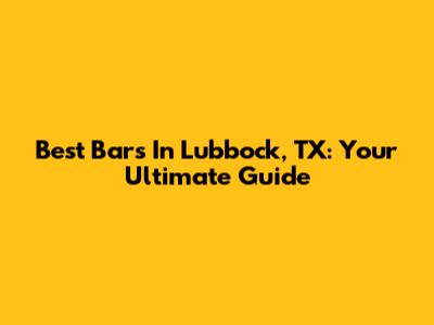 Best Bars In Lubbock, TX: Your Ultimate Guide