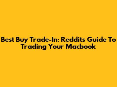 Best Buy Trade-In: Reddit's Guide To Trading Your Macbook