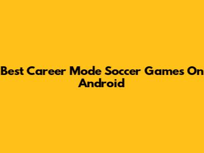 Best Career Mode Soccer Games On Android