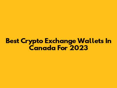Best Crypto Exchange Wallets In Canada For 2023