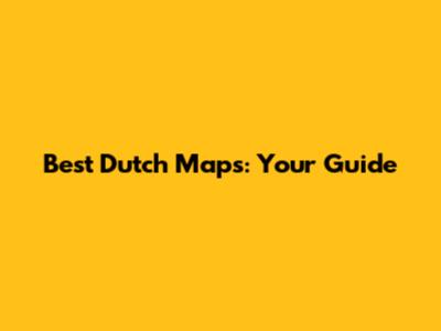 Best Dutch Maps: Your Guide