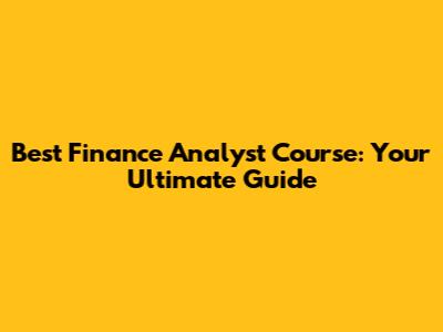 Best Finance Analyst Course: Your Ultimate Guide