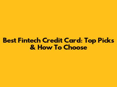 Best Fintech Credit Card: Top Picks & How To Choose