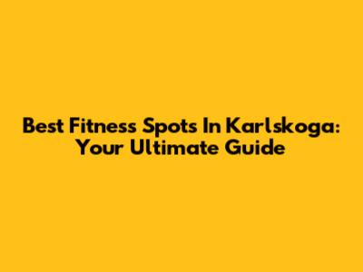 Best Fitness Spots In Karlskoga: Your Ultimate Guide
