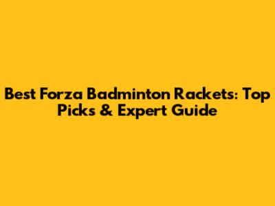 Best Forza Badminton Rackets: Top Picks & Expert Guide