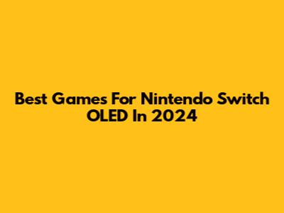 Best Games For Nintendo Switch OLED In 2024