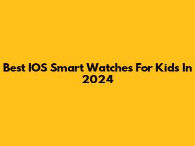 Best IOS Smart Watches For Kids In 2024