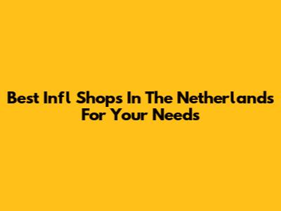 Best Infl Shops In The Netherlands For Your Needs