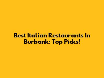 Best Italian Restaurants In Burbank: Top Picks!