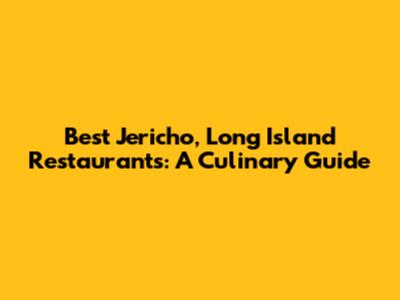 Best Jericho, Long Island Restaurants: A Culinary Guide
