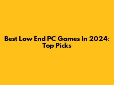 Best Low End PC Games In 2024: Top Picks