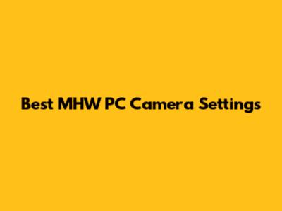 Best MHW PC Camera Settings