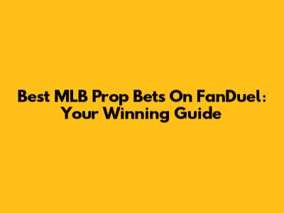 Best MLB Prop Bets On FanDuel: Your Winning Guide
