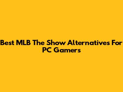 Best MLB The Show Alternatives For PC Gamers