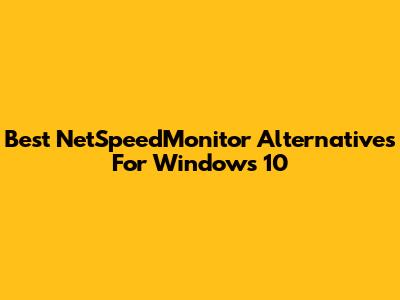 Best NetSpeedMonitor Alternatives For Windows 10