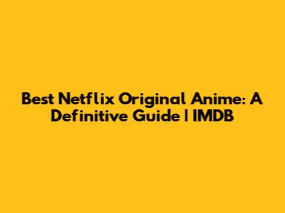 Best Netflix Original Anime: A Definitive Guide | IMDB