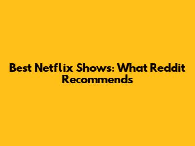 Best Netflix Shows: What Reddit Recommends