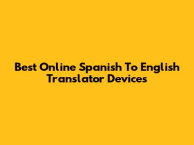 Best Online Spanish To English Translator Devices