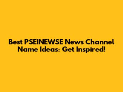 Best PSEINEWSE News Channel Name Ideas: Get Inspired!