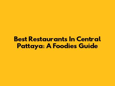 Best Restaurants In Central Pattaya: A Foodie's Guide