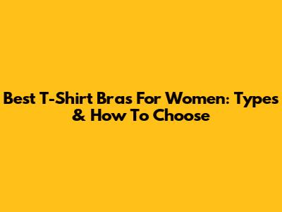 Best T-Shirt Bras For Women: Types & How To Choose
