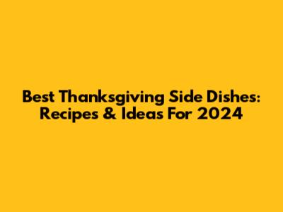 Best Thanksgiving Side Dishes: Recipes & Ideas For 2024