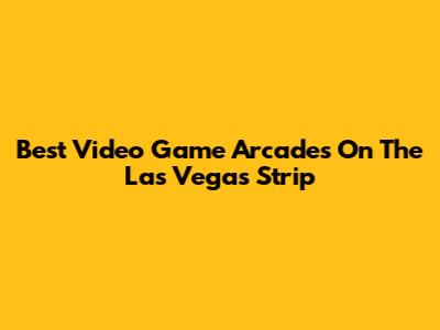 Best Video Game Arcades On The Las Vegas Strip