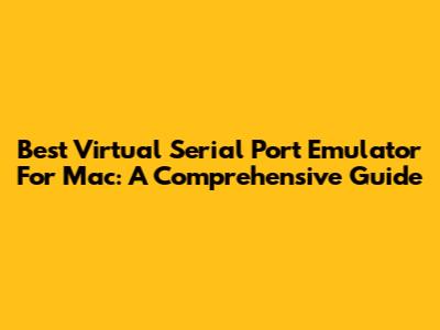 Best Virtual Serial Port Emulator For Mac: A Comprehensive Guide