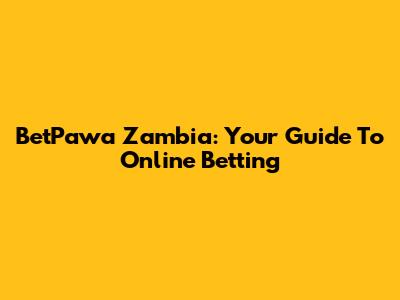 BetPawa Zambia: Your Guide To Online Betting