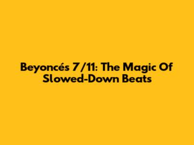 Beyoncé's 7/11: The Magic Of Slowed-Down Beats