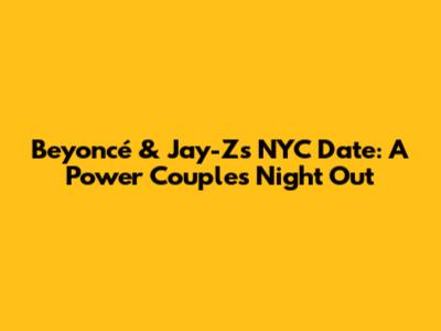 Beyoncé & Jay-Z's NYC Date: A Power Couple's Night Out