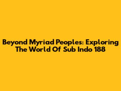 Beyond Myriad Peoples: Exploring The World Of Sub Indo 188