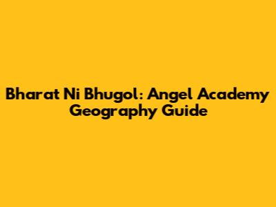 Bharat Ni Bhugol: Angel Academy Geography Guide