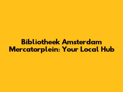 Bibliotheek Amsterdam Mercatorplein: Your Local Hub