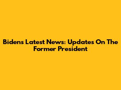 Biden's Latest News: Updates On The Former President