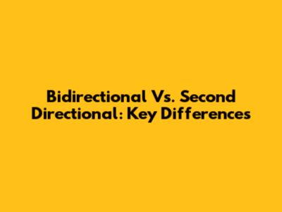 Bidirectional Vs. Second Directional: Key Differences