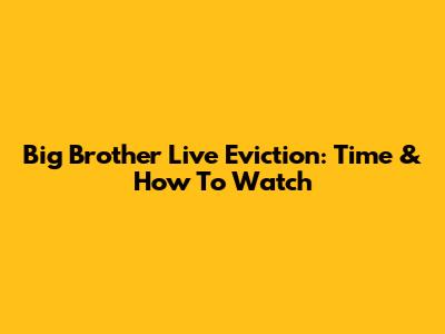 Big Brother Live Eviction: Time & How To Watch